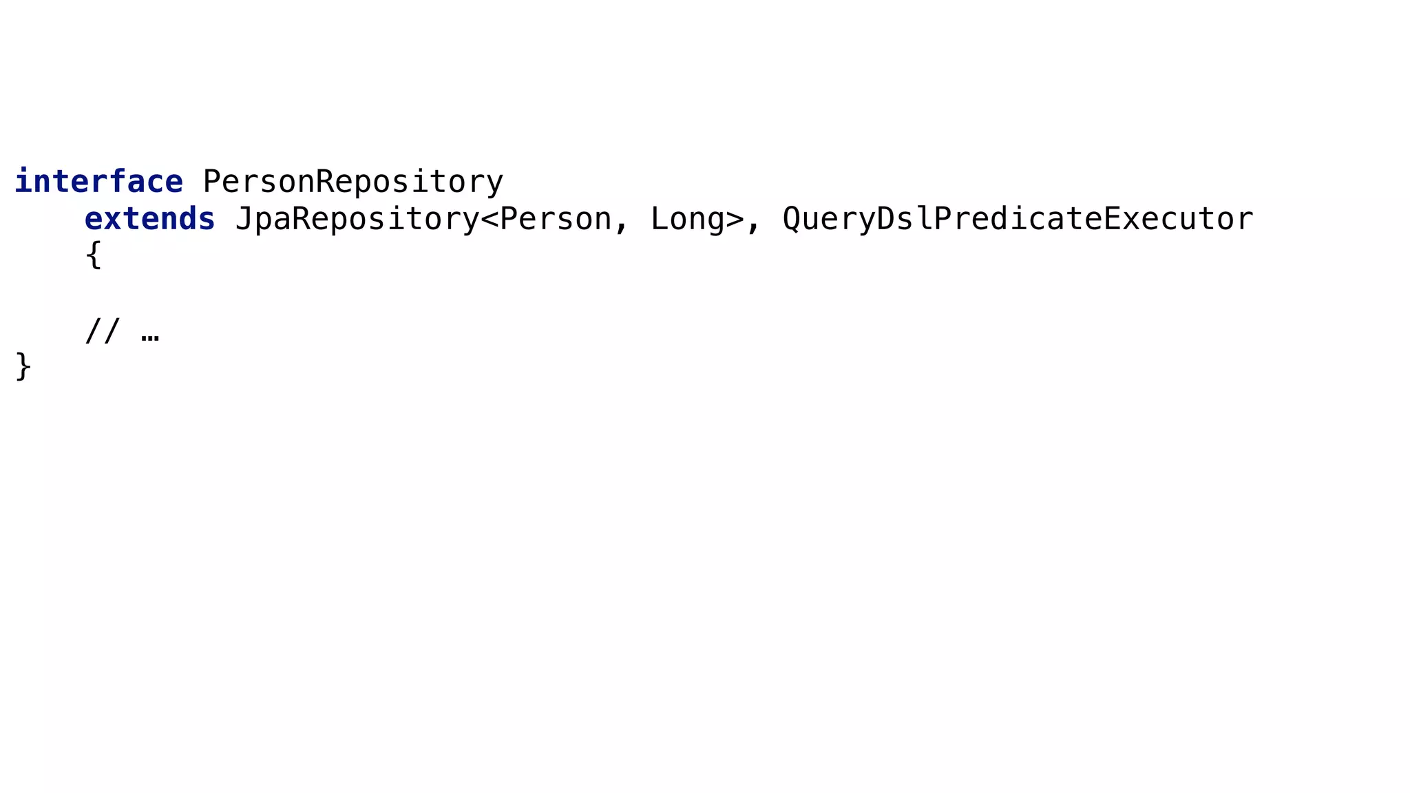 Specifications
interface PersonRepository
extends JpaRepository<Person, Long>, QueryDslPredicateExecutor
{
// …
}
 