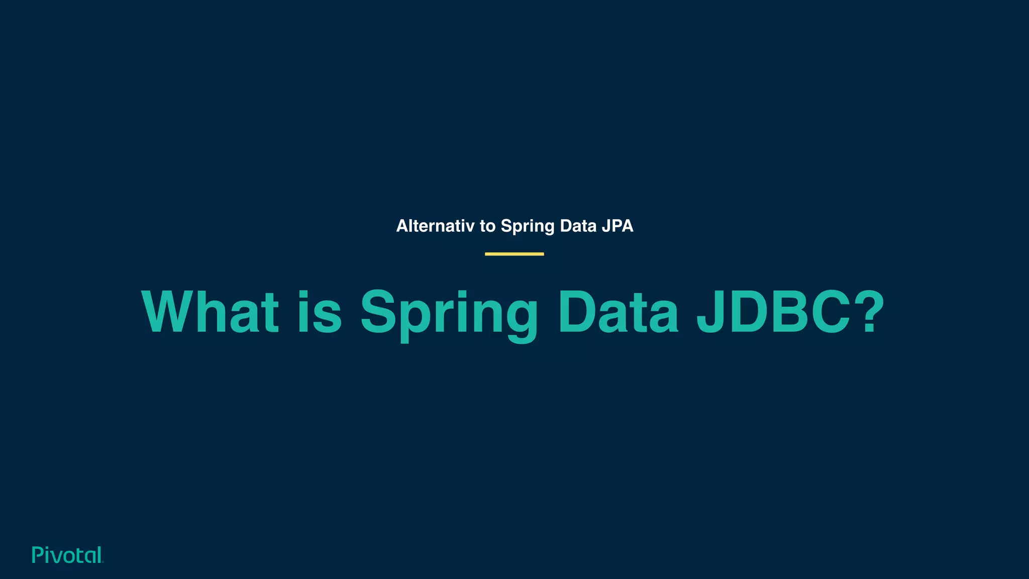 What is Spring Data JDBC?
Alternativ to Spring Data JPA
 