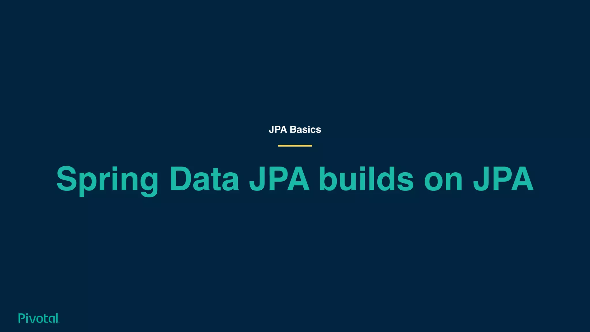 Spring Data JPA builds on JPA
JPA Basics
 