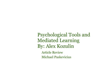 Psychological  Tools and  Mediated   Learning By: Alex Kozulin   Article Review  Michael Paskevicius  