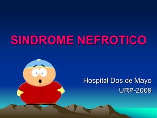 SINDROME NEFROTICO


         Hospital Dos de Mayo
                    URP-2009
 