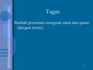13
Tugas
Buatlah presentasi mengenai stack dan queue
(dengan arrray)
 