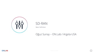 11
SD-RAN
Basic Definition
Keynote Template
Oğuz Sunay – ON.Lab / Argela-USA
 
