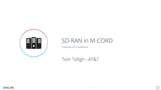 31
SD-RAN in M-CORD
Towards 5G Enablment
Keynote Template
Tom Tofigh - AT&T
 