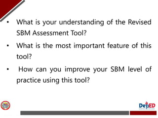 • What is your understanding of the Revised
SBM Assessment Tool?
• What is the most important feature of this
tool?
• How ...