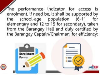 The performance indicator for access is
enrolment, if need be, it shall be supported by
the school-age population (6-11 fo...