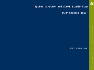 SCOPE Studio Team
                                                                                                                         System Director and SCOPE Studio Plan

                                                                                                    SCPP Release 2013+




Architecture, Global R&D, Manhattan Associates, Inc. Strictly Confidential. Not For Distribution.
 