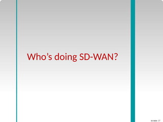 SD-WAN 37
Who’s doing SD-WAN?
 