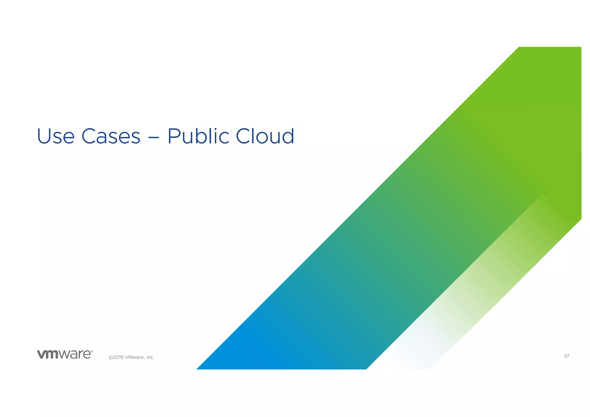 37©2019 VMware, Inc.
Use Cases – Public Cloud
 