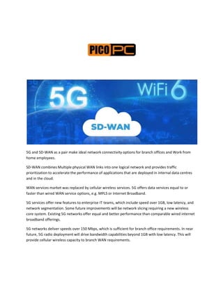 5G and SD-WAN as a pair make ideal network connectivity options for branch offices and Work from
home employees.
SD-WAN co...