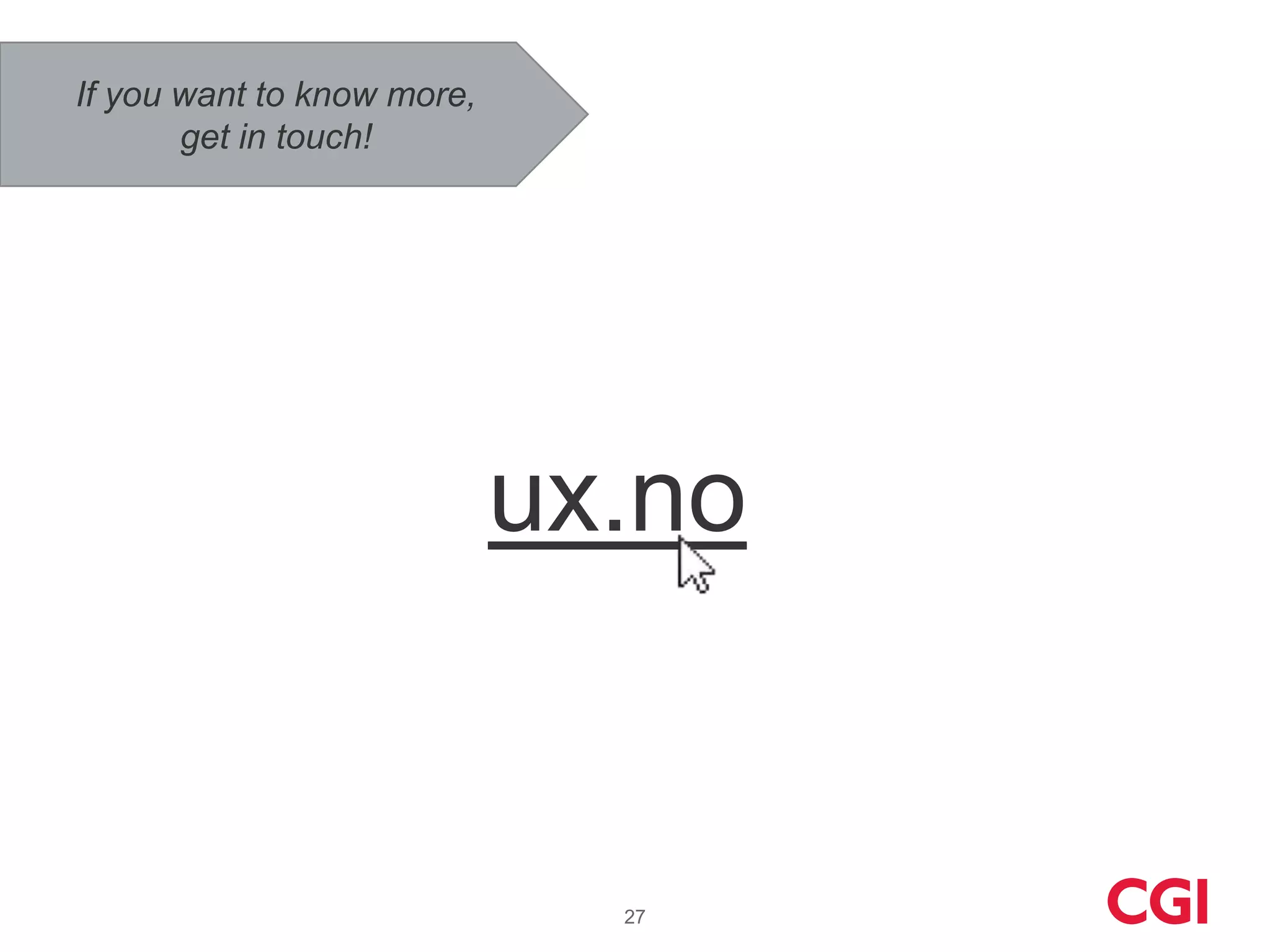 If you want to know more,
       get in touch!




                            ux.no


                              27
 