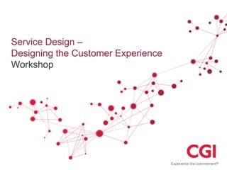 Service Design –
Designing the Customer Experience
Workshop
 