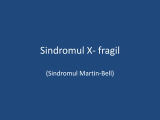 Sindromul X- fragil

 (Sindromul Martin-Bell)
 