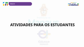 AULA 4
ATIVIDADES PARA OS ESTUDANTES
 