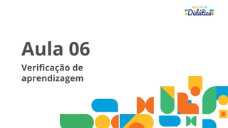 Aula 06
Verificação de
aprendizagem
 