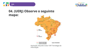 AUL
A
04. (UERJ) Observe o seguinte
mapa:
INÍCI
O
FI
M
Ilustração: Eduardo Costa / VAT Tecnologia da
Informação
 
