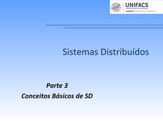 Parte 3
Conceitos Básicos de SD
Sistemas Distribuídos
 