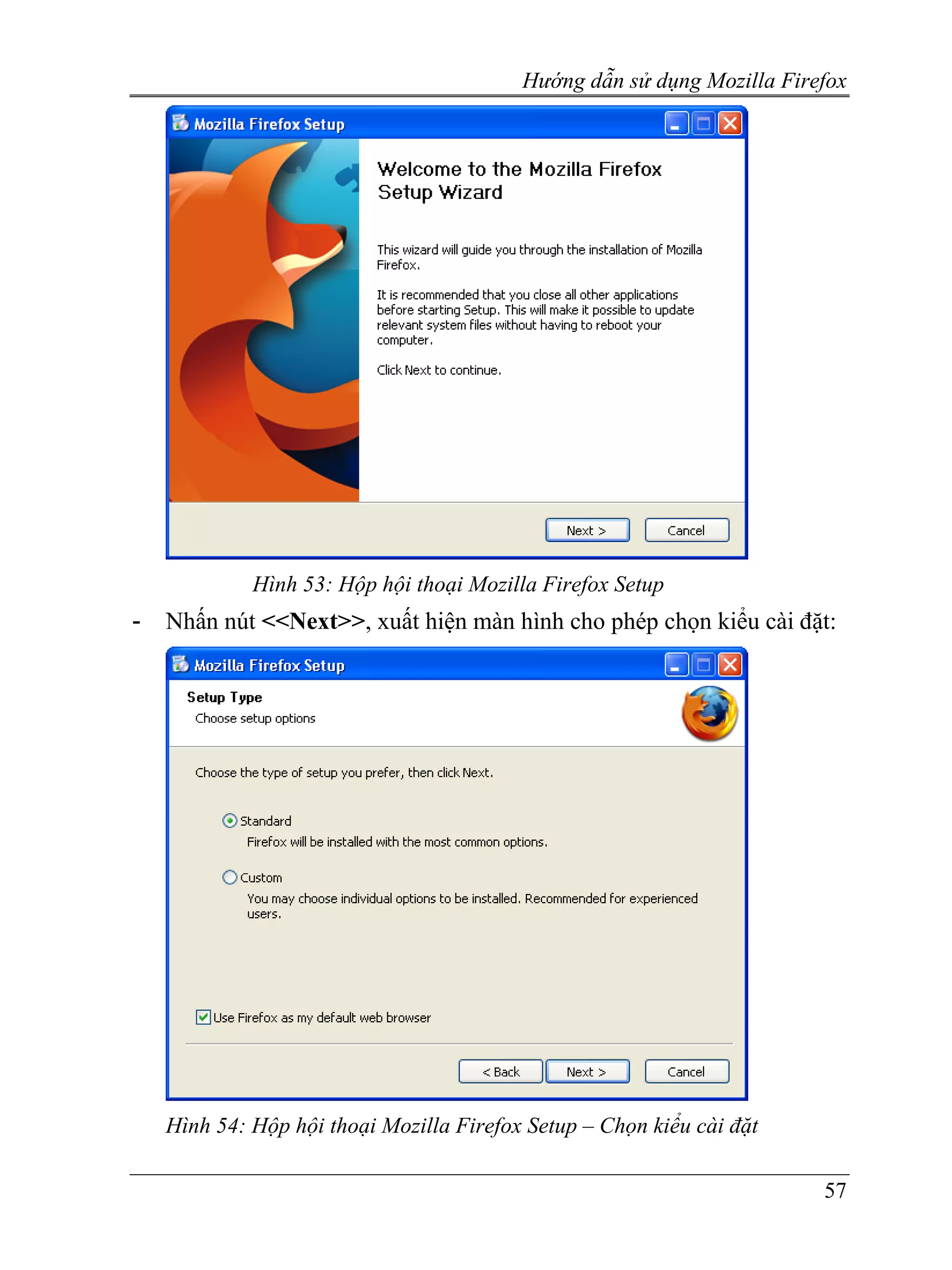Hướng dẫn sử dụng Mozilla Firefox




             Hình 53: Hộp hội thoại Mozilla Firefox Setup
-   Nhấn nút <<Next>>, xuất hiện màn hình cho phép chọn kiểu cài đặt:




    Hình 54: Hộp hội thoại Mozilla Firefox Setup – Chọn kiểu cài đặt

                                                                        57
 