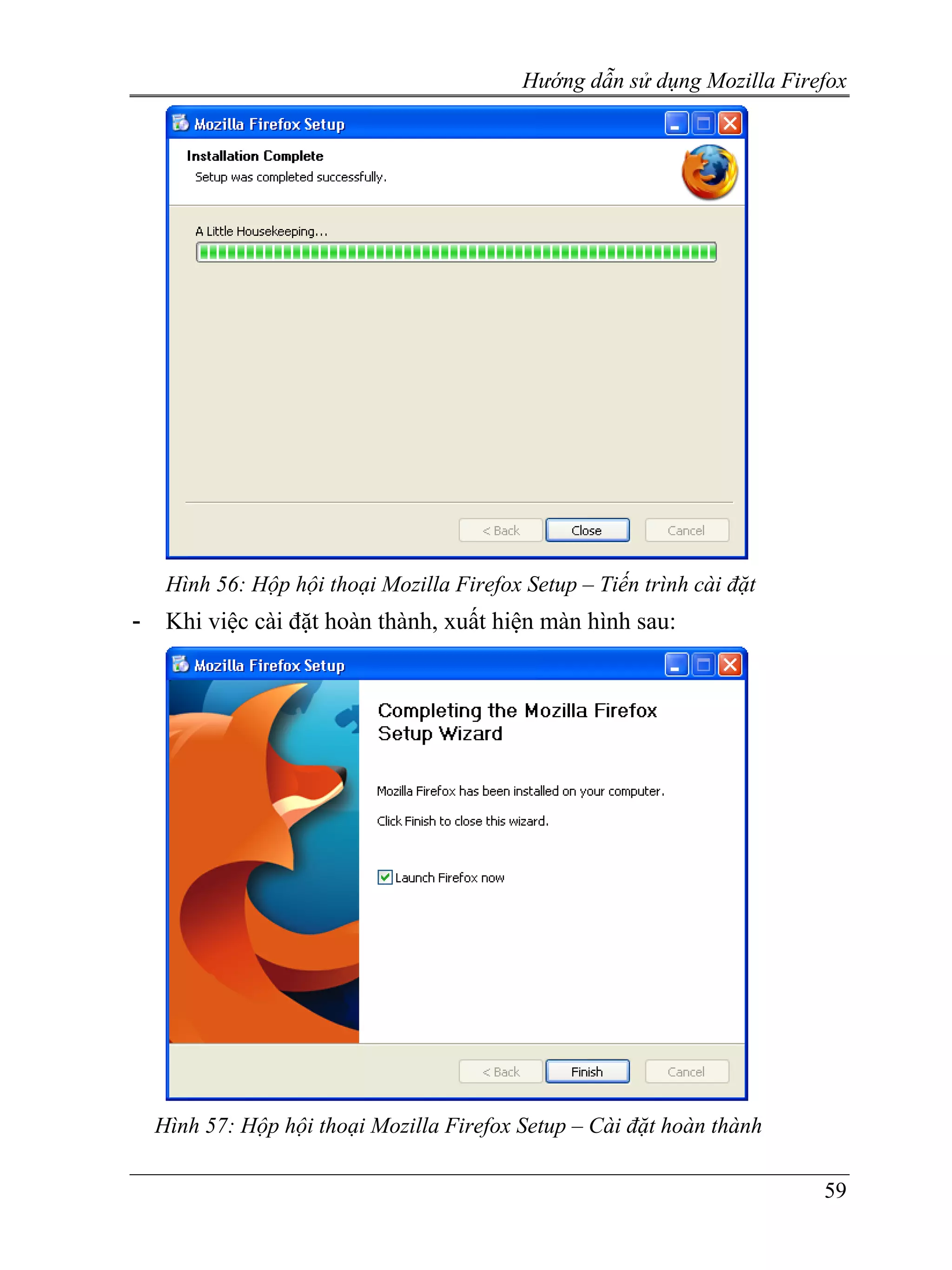 Hướng dẫn sử dụng Mozilla Firefox




     Hình 56: Hộp hội thoại Mozilla Firefox Setup – Tiến trình cài đặt
-    Khi việc cài đặt hoàn thành, xuất hiện màn hình sau:




    Hình 57: Hộp hội thoại Mozilla Firefox Setup – Cài đặt hoàn thành

                                                                          59
 