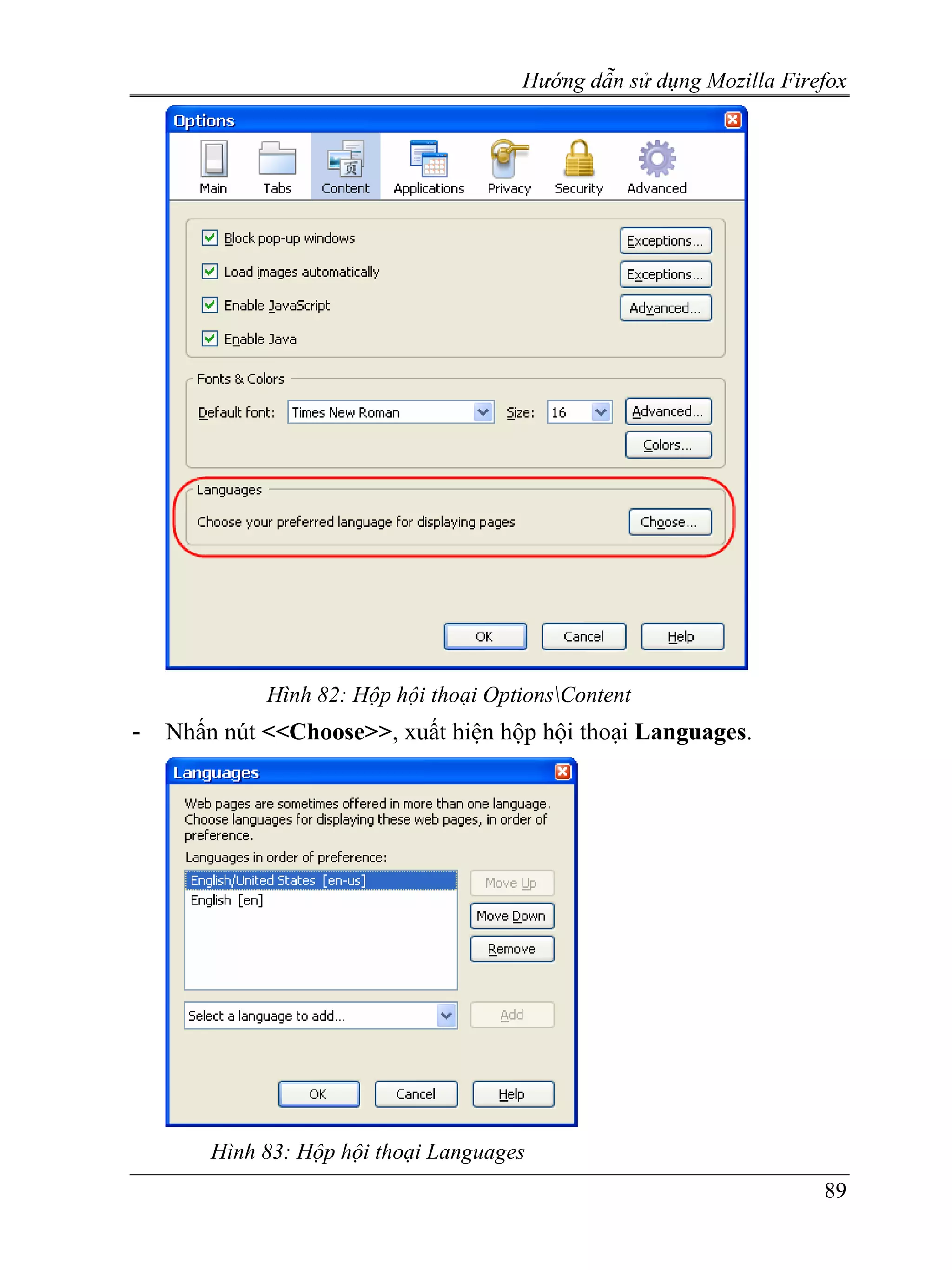 Hướng dẫn sử dụng Mozilla Firefox




             Hình 82: Hộp hội thoại OptionsContent
-   Nhấn nút <<Choose>>, xuất hiện hộp hội thoại Languages.




        Hình 83: Hộp hội thoại Languages
                                                                     89
 