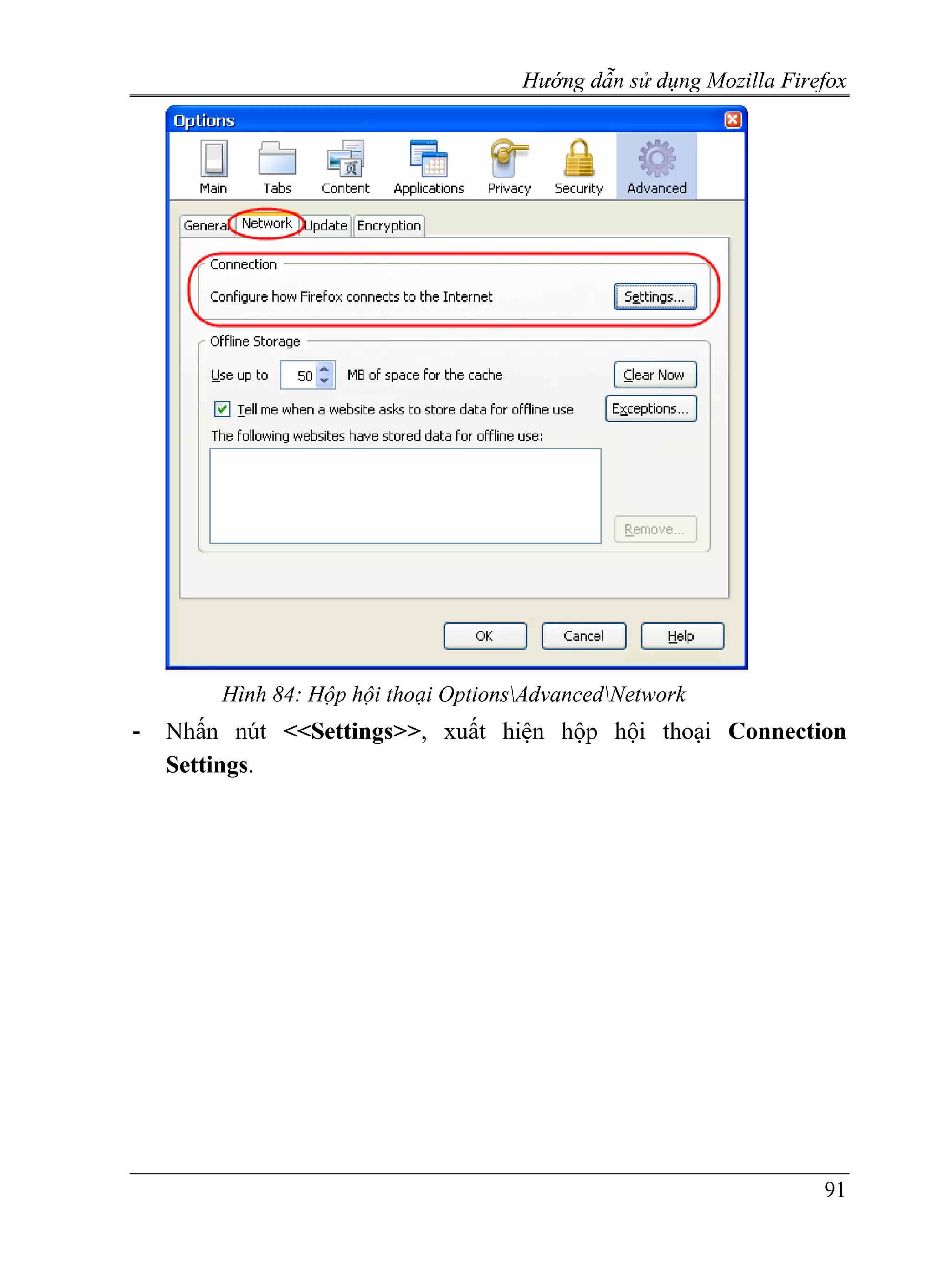 Hướng dẫn sử dụng Mozilla Firefox




        Hình 84: Hộp hội thoại OptionsAdvancedNetwork
-   Nhấn nút <<Settings>>, xuất hiện hộp hội thoại Connection
    Settings.




                                                                    91
 