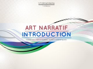Art narratif
Introduction
Intrigues / Personnages / Effets DRAMATIQUES
STORY&DRAMA
Tutoriels
 