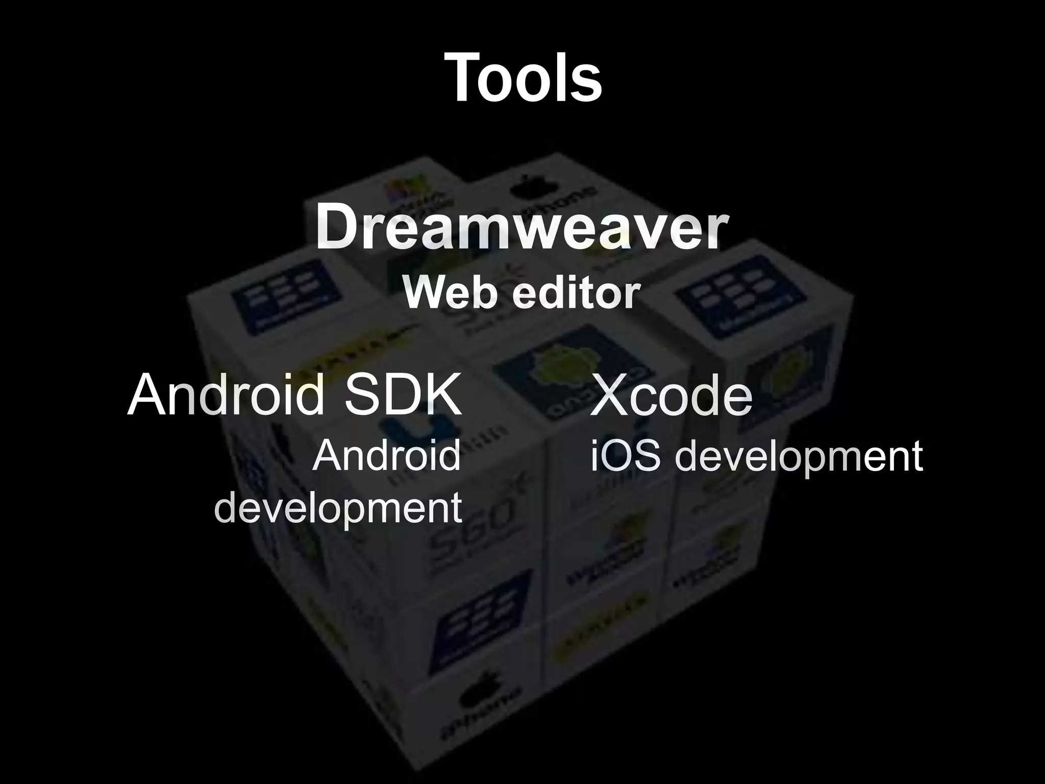 Tools

      Dreamweaver
          Web editor

Android SDK      Xcode
      Android    iOS development
  development
 