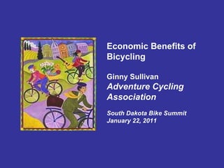 Economic Benefits of Bicycling Ginny Sullivan Adventure Cycling Association South Dakota Bike Summit January 22, 2011 