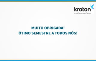 MUITO OBRIGADA!
ÓTIMO SEMESTRE A TODOS NÓS!
 