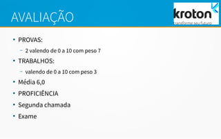 AVALIAÇÃO
●
PROVAS:
– 2 valendo de 0 a 10 com peso 7
●
TRABALHOS:
– valendo de 0 a 10 com peso 3
●
Média 6,0
●
PROFICIÊNCIA
●
Segunda chamada
●
Exame
 