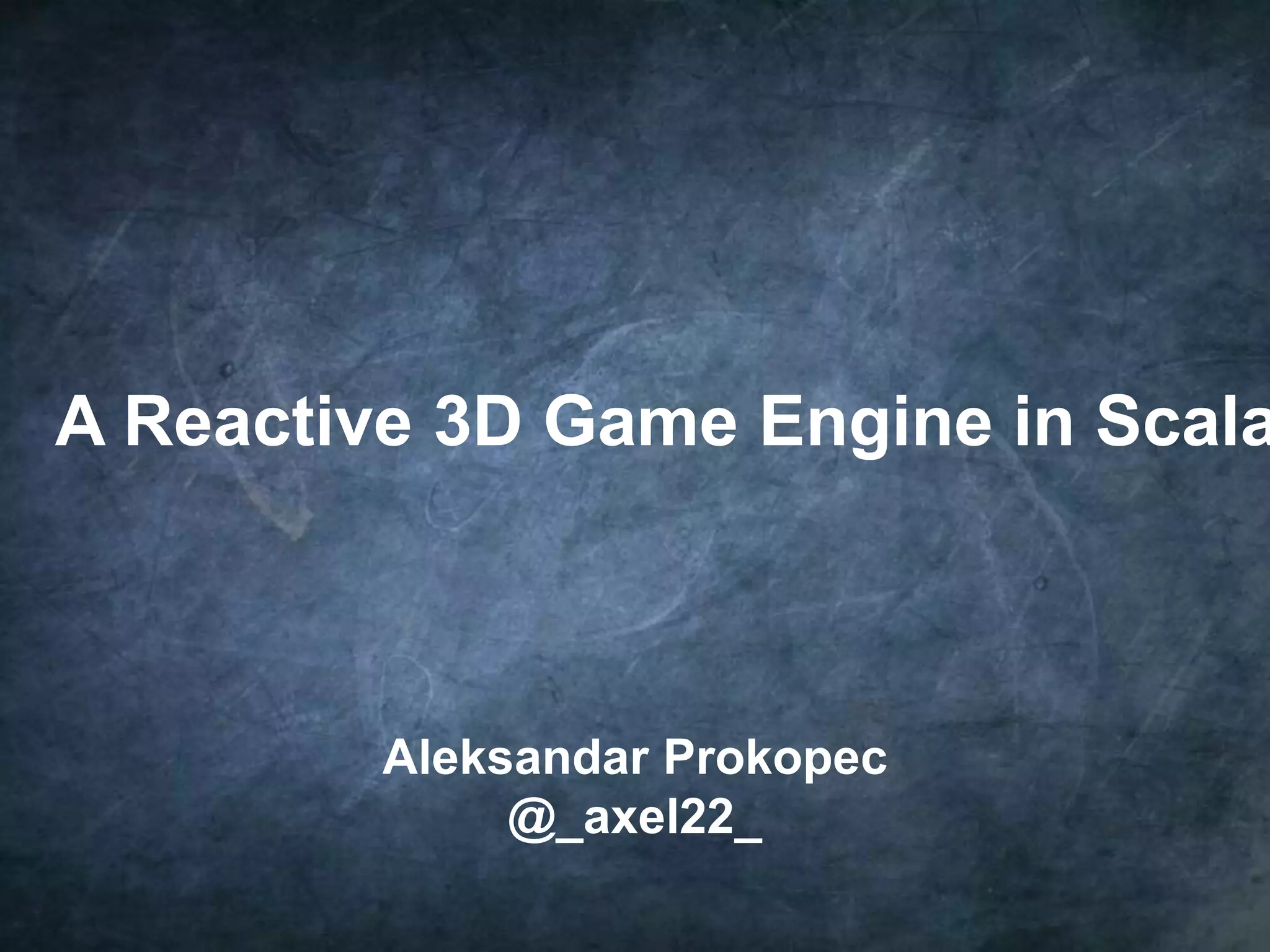 1 A Reactive 3D Game Engine in Scala Aleksandar Prokopec @_axel22_ 