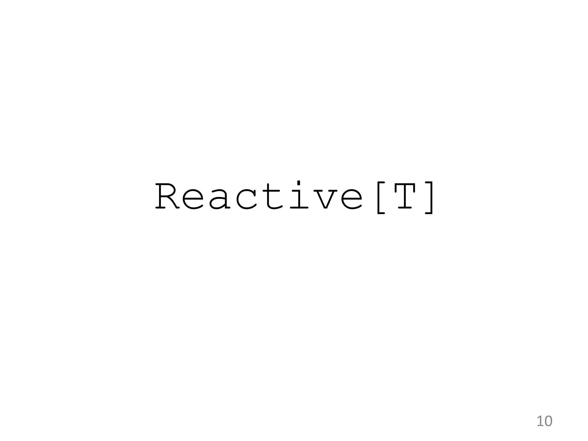 Reactive[T] 10 