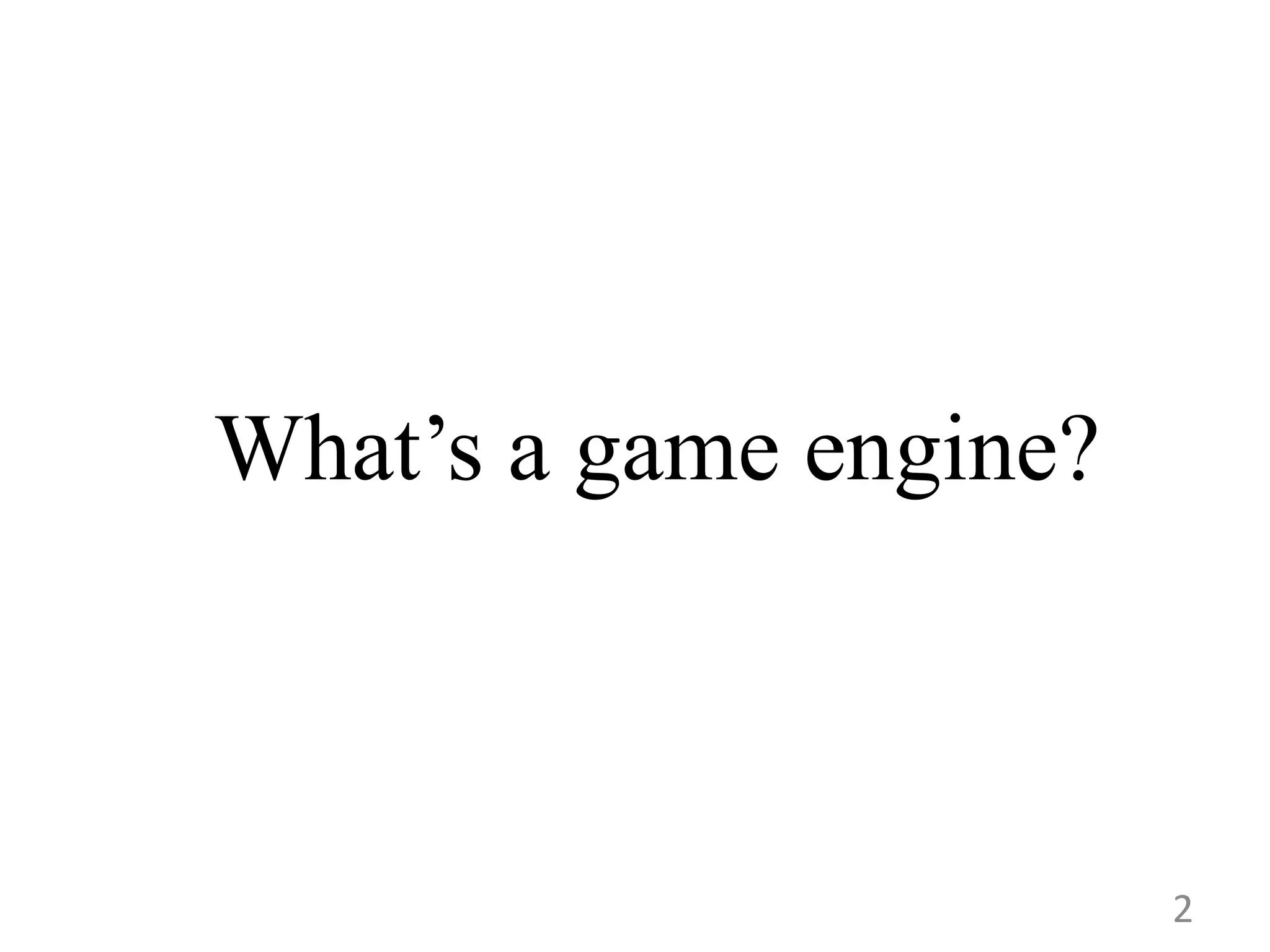 2 What’s a game engine? 