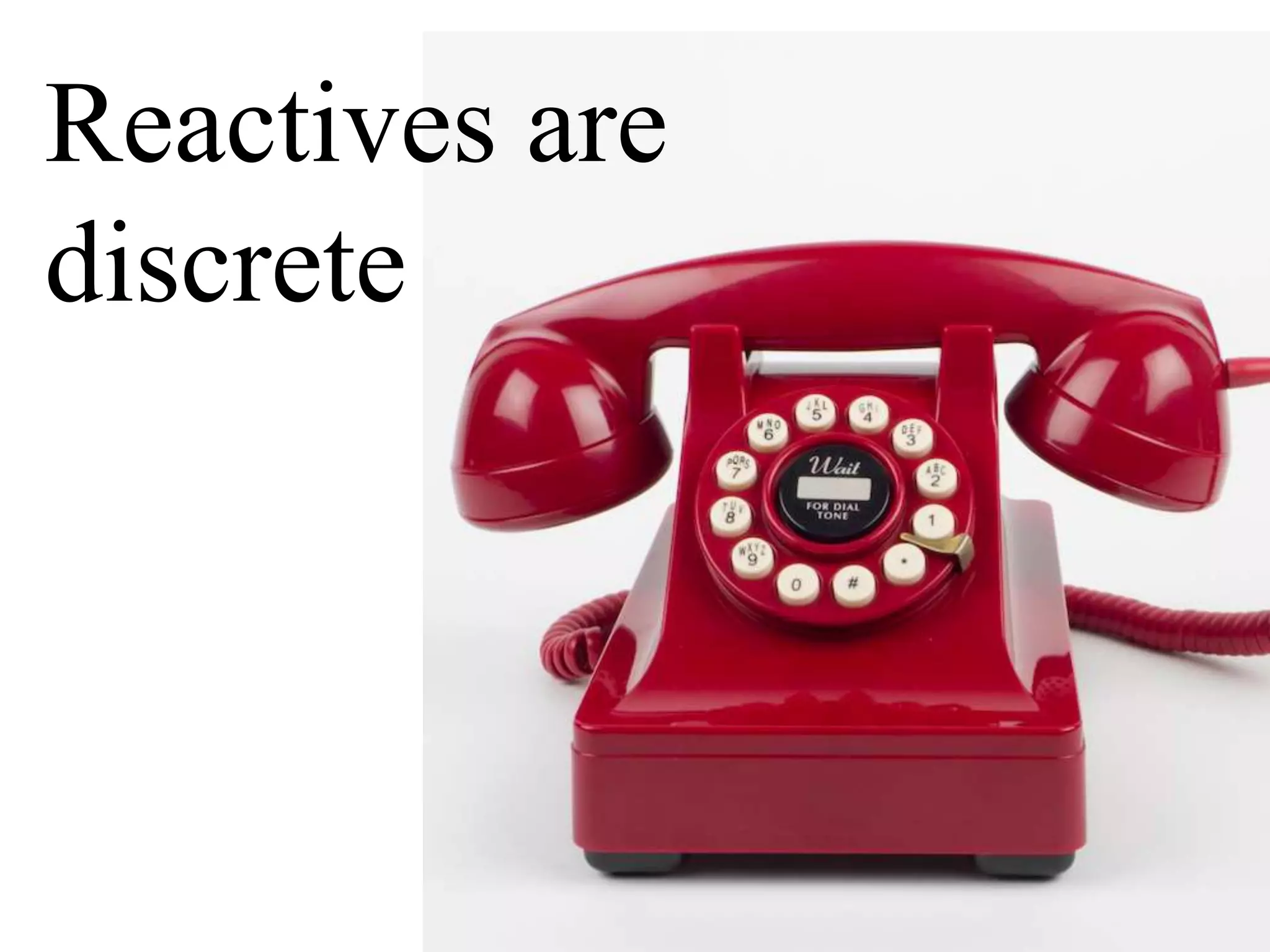 31 Reactives are discrete 