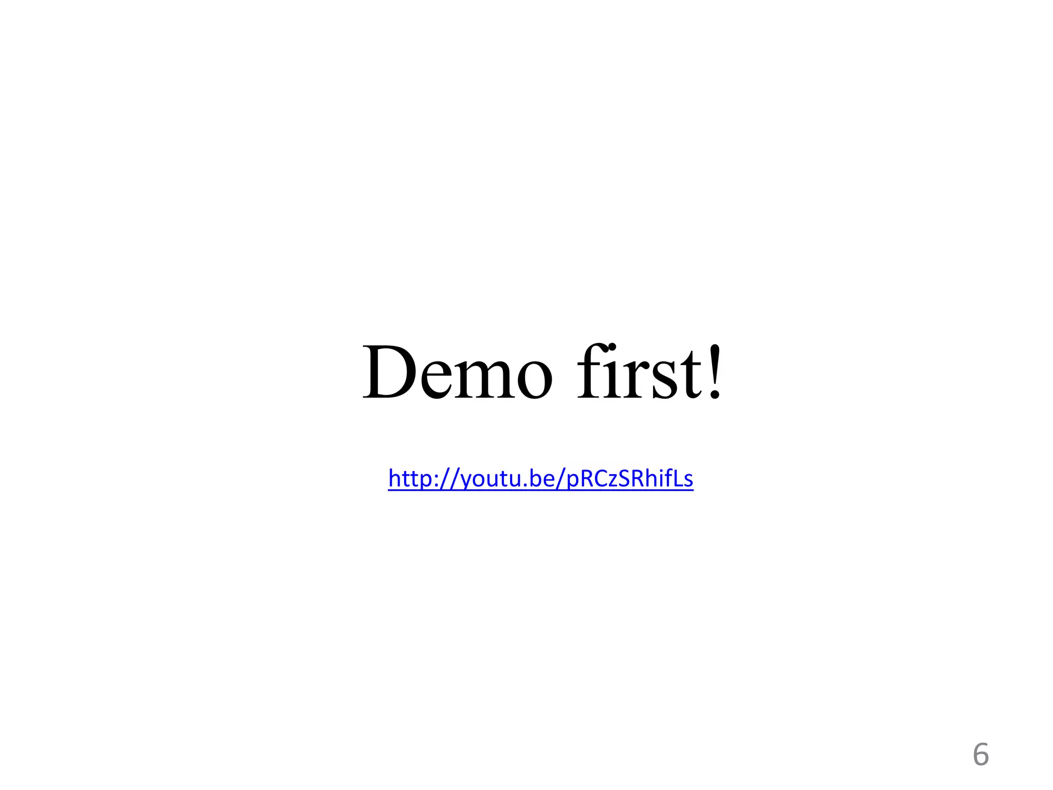 6 Demo first! http://youtu.be/pRCzSRhifLs 