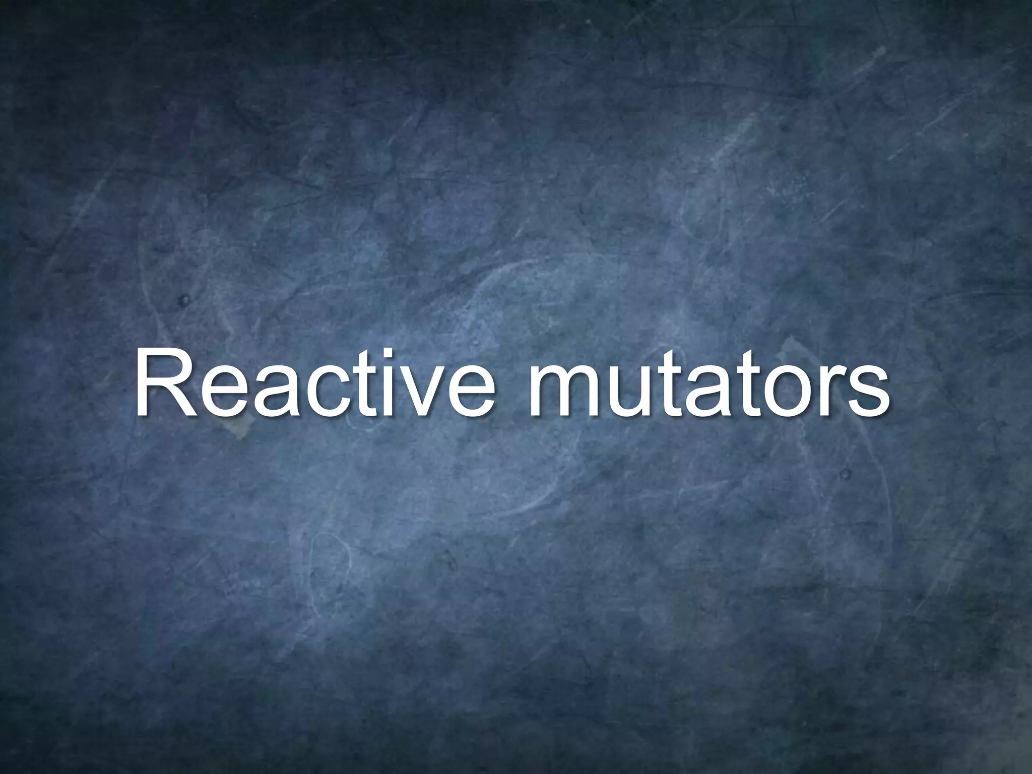 66 Reactive mutators 