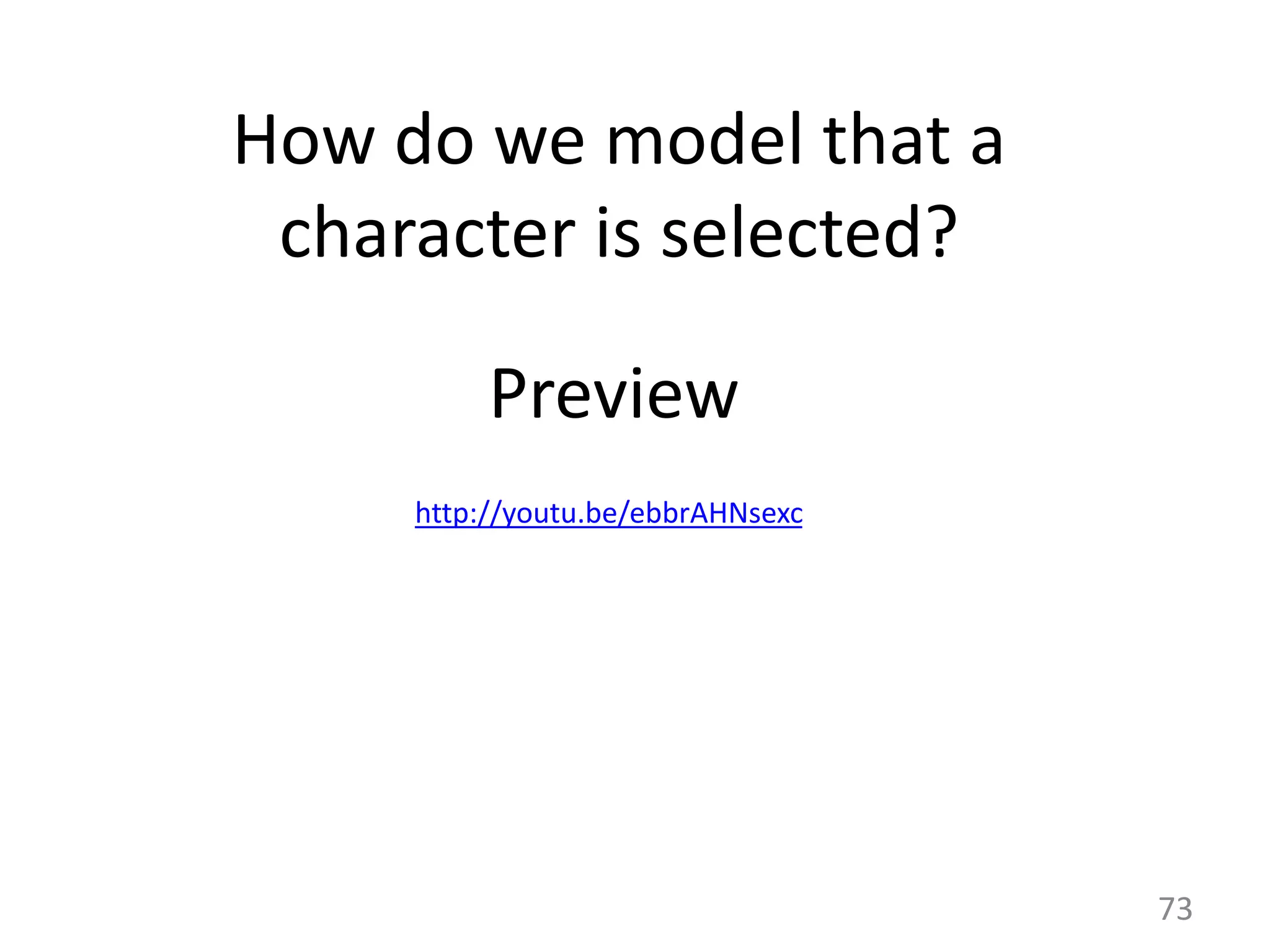 73 http://youtu.be/ebbrAHNsexc Preview How do we model that a character is selected? 