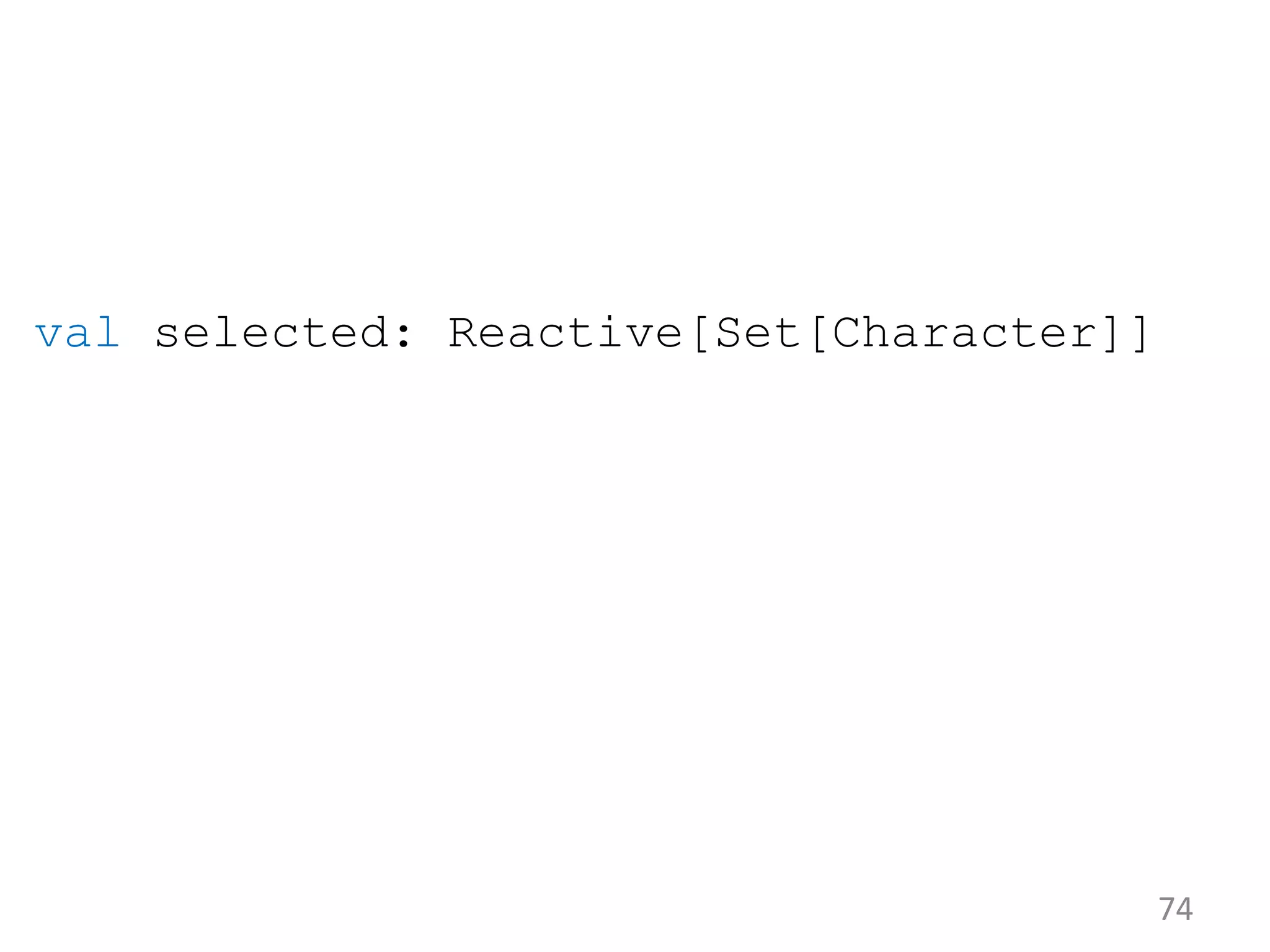 74 val selected: Reactive[Set[Character]] 