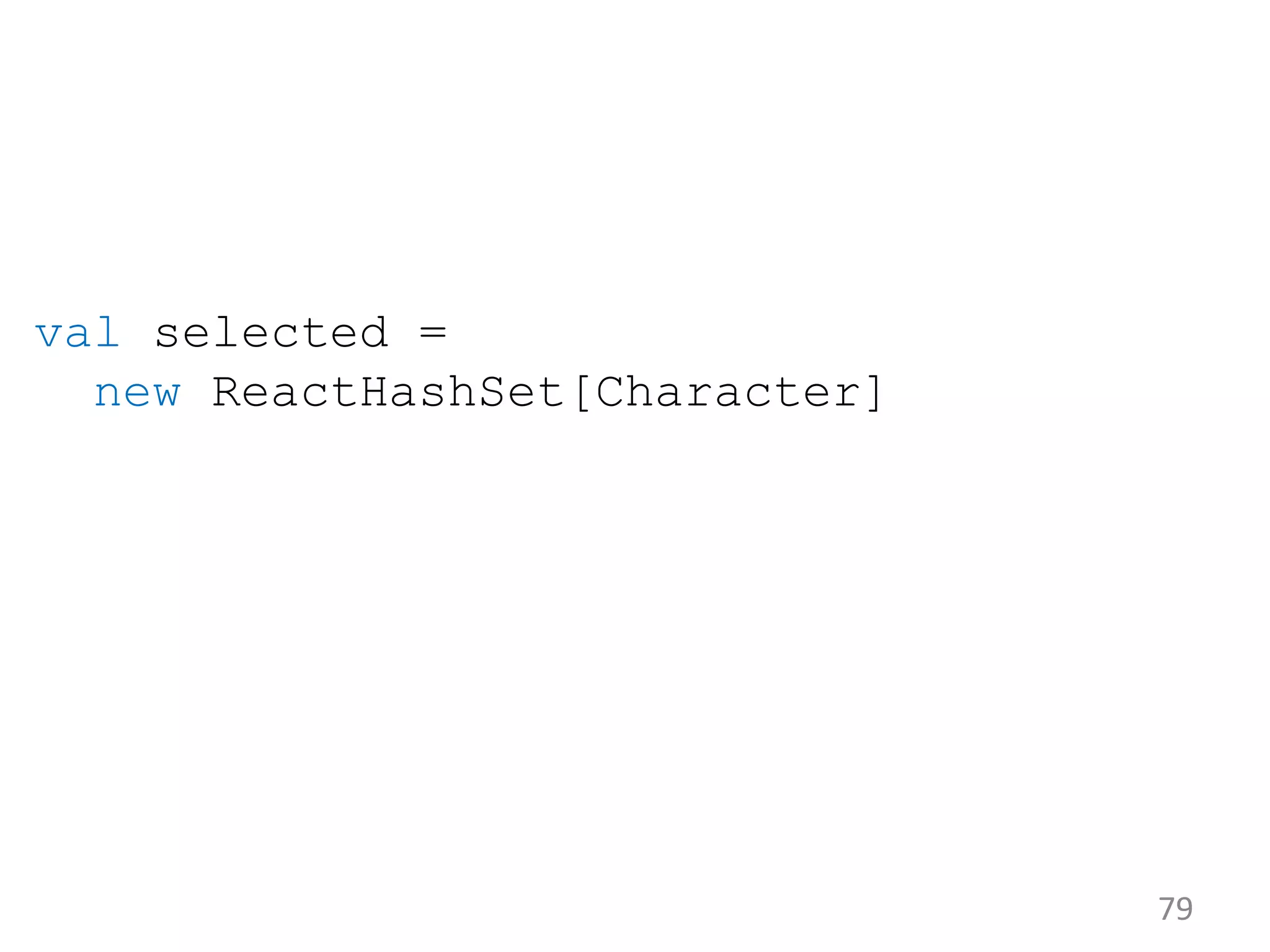 79 val selected = new ReactHashSet[Character] 
