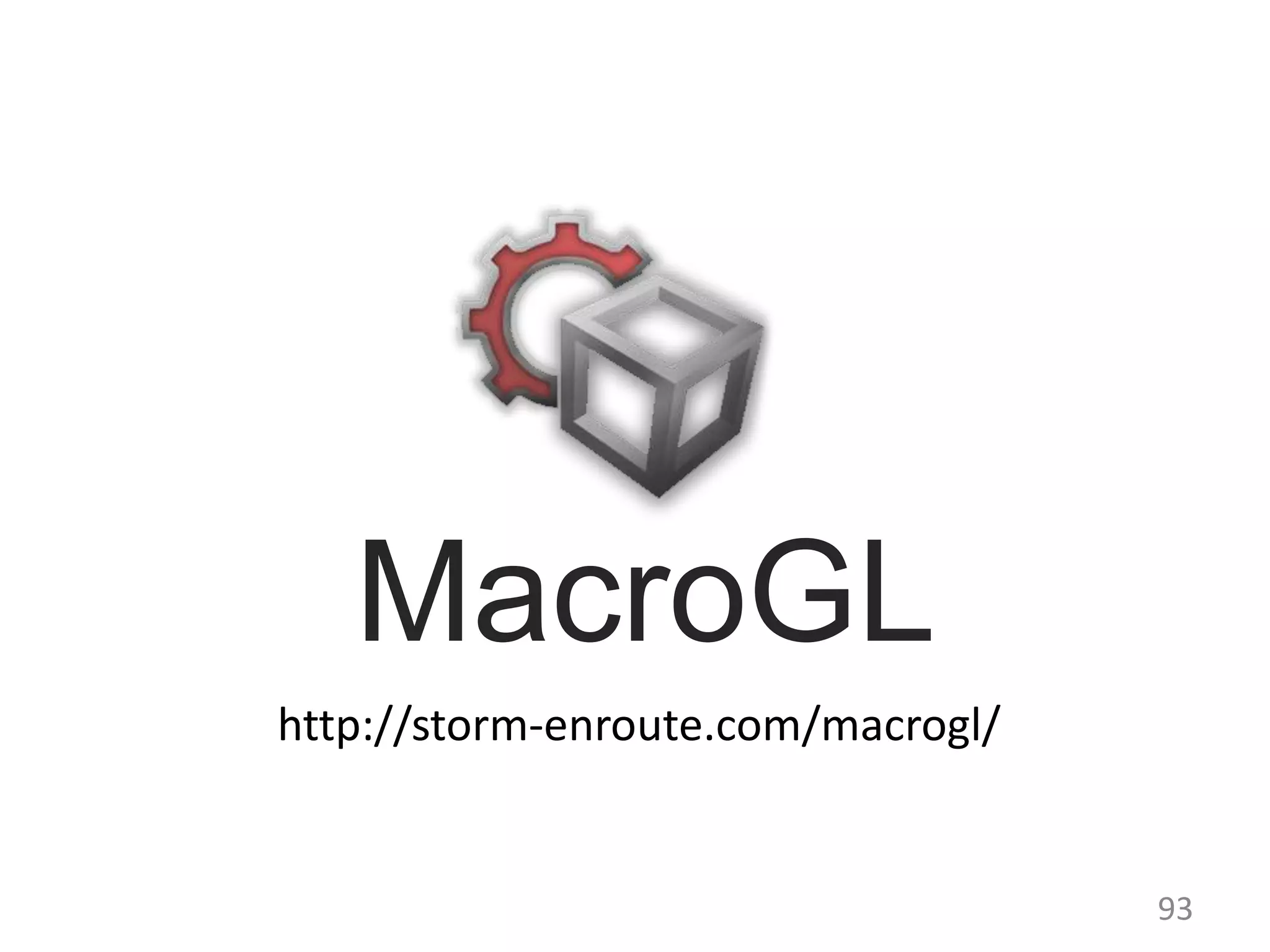 93 http://storm-enroute.com/macrogl/ MacroGL 
