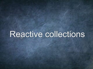 72
Reactive collections
 