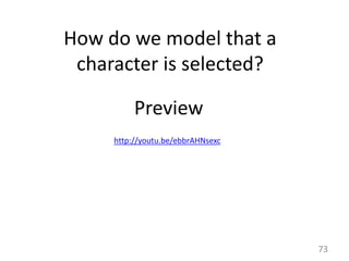 73
http://youtu.be/ebbrAHNsexc
Preview
How do we model that a
character is selected?
 