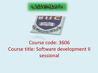 Course code: 3606
Course title: Software development II
sessional

 