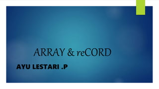 ARRAY & reCORD
AYU LESTARI .P
 