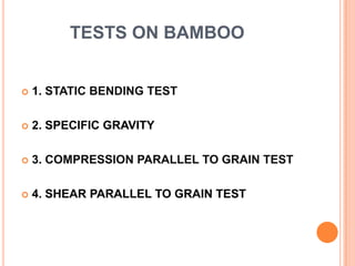 TESTS ON BAMBOO



1. STATIC BENDING TEST



2. SPECIFIC GRAVITY



3. COMPRESSION PARALLEL TO GRAIN TEST



4. SHEAR PARALLEL TO GRAIN TEST

 