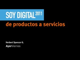 de productos a servicios


Herbert Spencer G.
AyerViernes
 