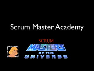 Scrum Master Academy
       SCRUM
 