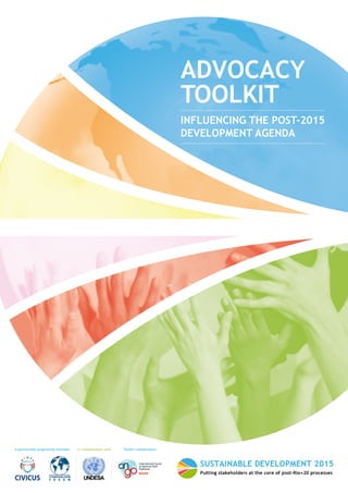 ADVOCACY 
TOOLKIT 
INFLUENCING THE POST-2015 
DEVELOPMENT AGENDA 
A partnership programme between In collaboration with Toolkit collaborators  