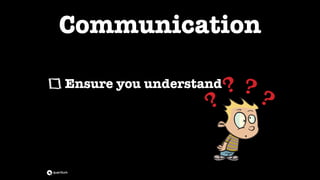 Communication
Listen
Try to understand
Explain (in simple words)
Know your audience
Option( )
 