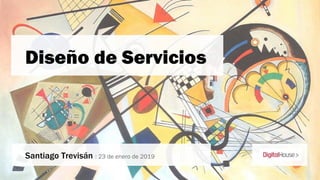 Diseño de Servicios
Santiago Trevisán : 23 de enero de 2019
 